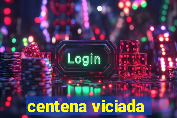 centena viciada